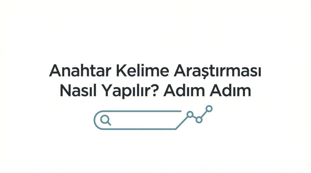 Anahtar Kelime Araştırması Nasıl Yapılır - Adım Adım Rehber