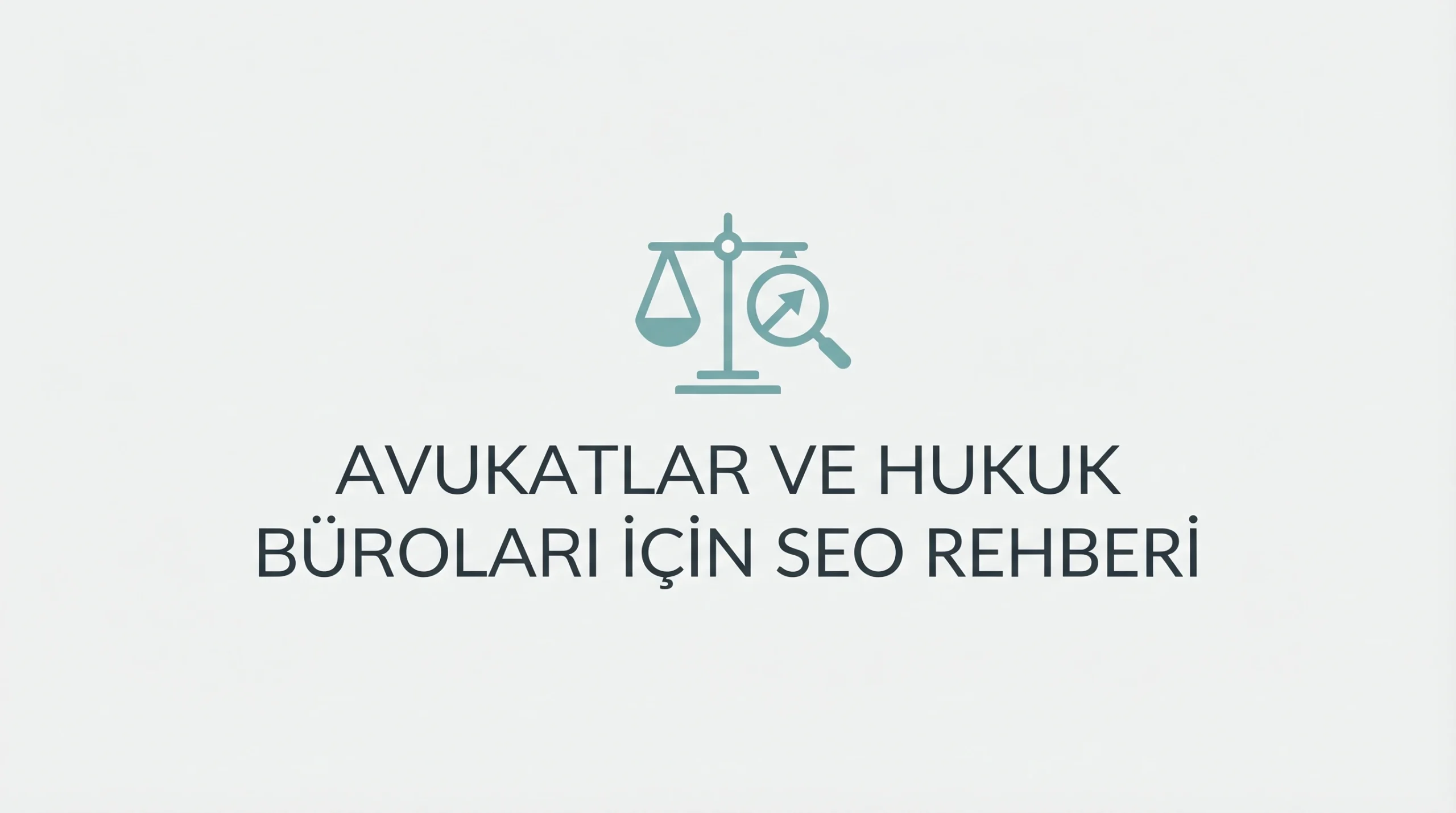 Avukatlar ve Hukuk Büroları İçin SEO Rehberi