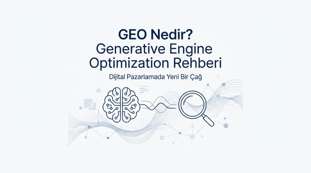 GEO Nedir - Generative Engine Optimization Rehberi