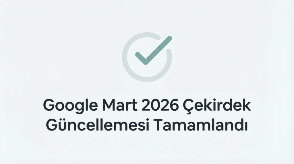 Google Mart 2026 Çekirdek Güncellemesi Tamamlandı