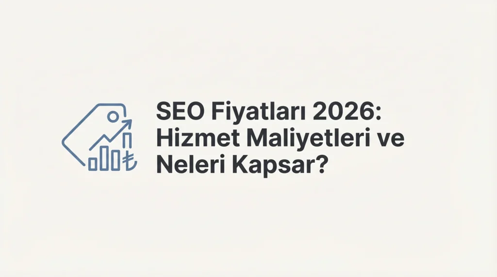 SEO Fiyatları 2026 - Hizmet Maliyetleri ve Neleri Kapsar